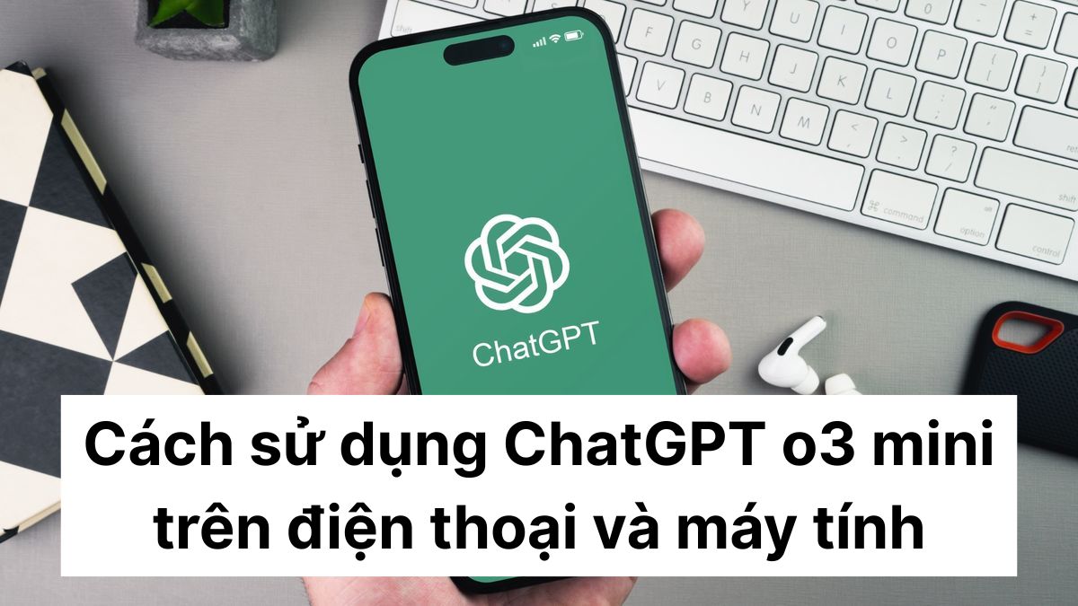 Cách sử dụng ChatGPT o3 mini trên điện thoại và máy tính